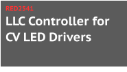 LLC Controller for CV LED Drivers RED2541