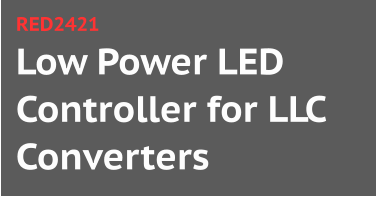 Low Power LED Controller for LLC Converters RED2421