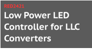 Low Power LED Controller for LLC Converters RED2421