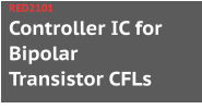 Controller IC for Bipolar Transistor CFLs RED2101